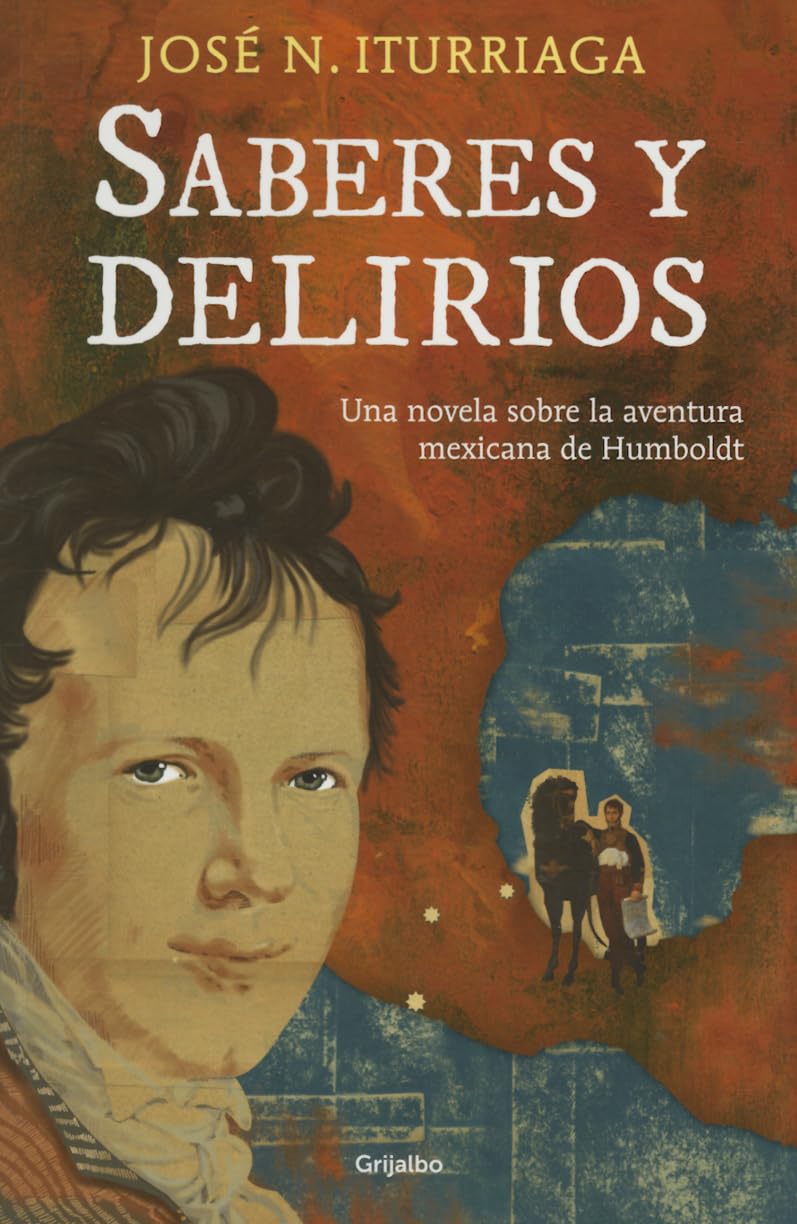 Saberes Y Delirios. Una Novela Sobre La Aventura Mexicana de Humboldt Historical Fiction