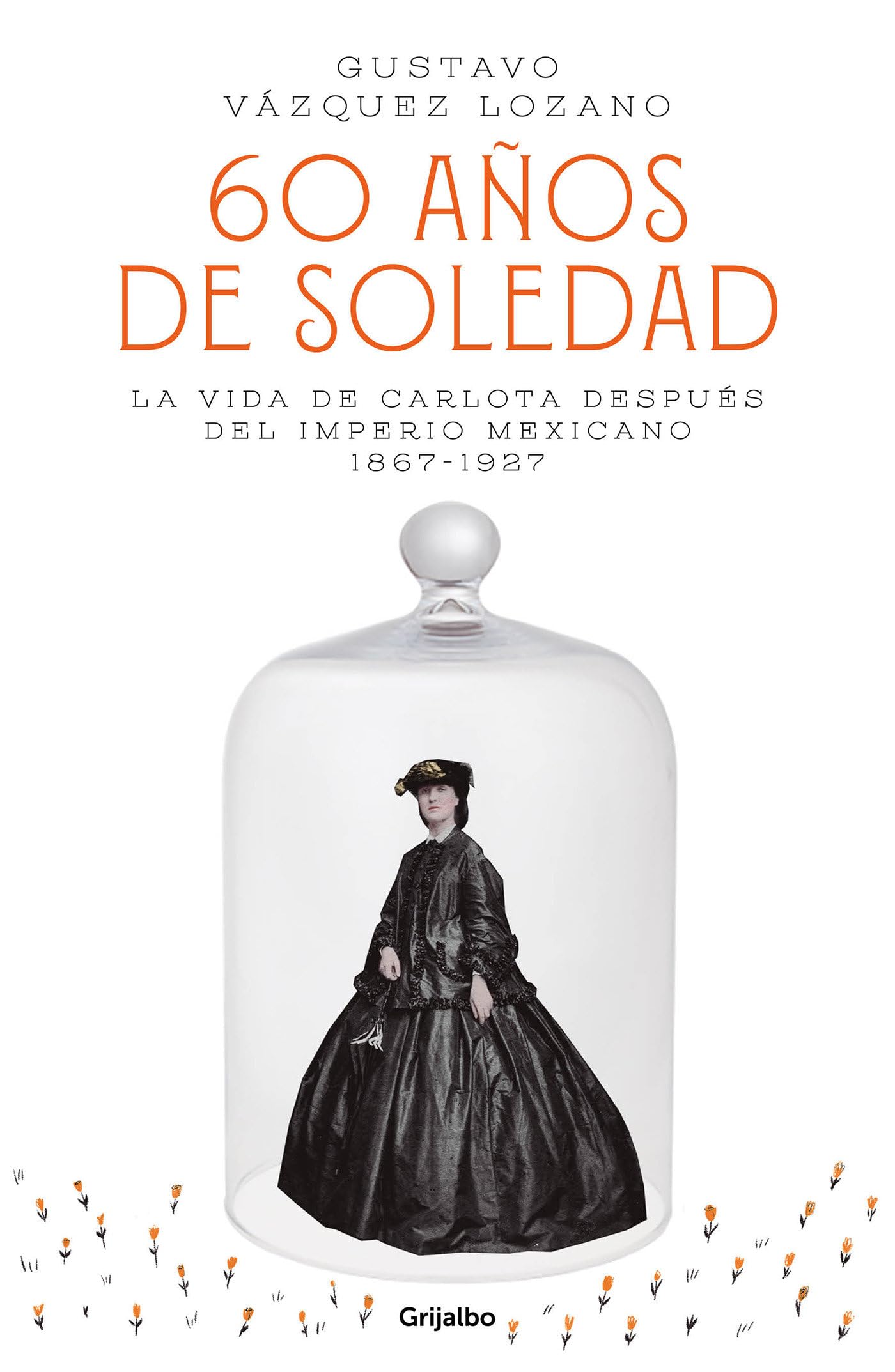 60 Años de Soledad: La Vida de Carlota Después del Imperio Mexicano / Carlota, Empress of Mexico: A Novel Historical Fiction