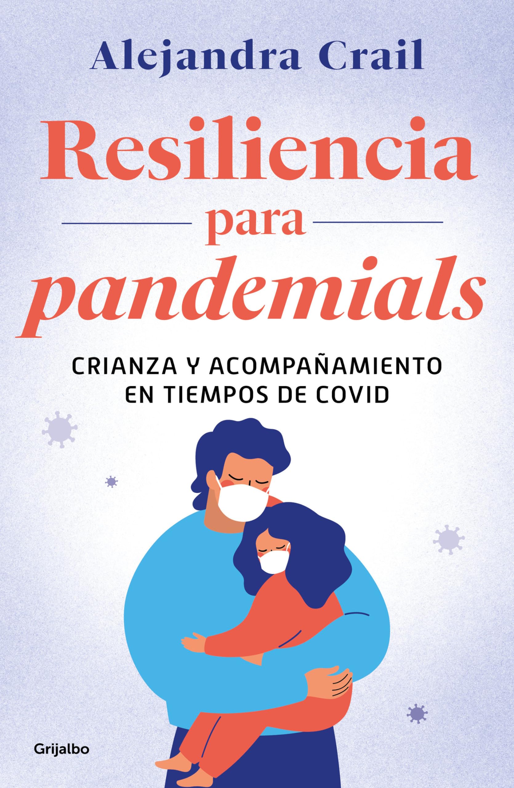 Resilencia para pandemials: Crianza y acompañamiento en tiempos de covid / Resil ience for Pandemials: Upbringing and Behavior in Times of COVID: ... Upbringing and Behavior in Times of Covid Social Sciences
