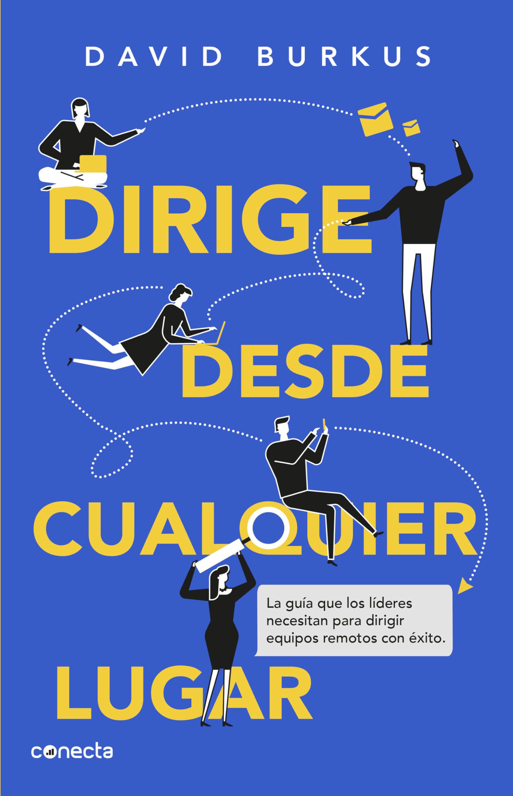 Dirige desde cualquier lugar / Leading from Anywhere: La guía que los lideres necesitan para dirigir equipos remotos con éxito / The Essential Guide to Managing Remote Teams Business, Finance & Career