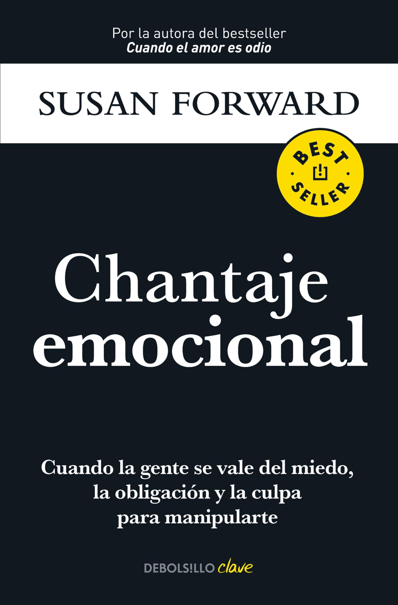 Chantaje emocional / Emotional Blackmail: Cuando La Gente Se Vale Del Miedo, La Obligacion Y La Culpa Para Manipularte book