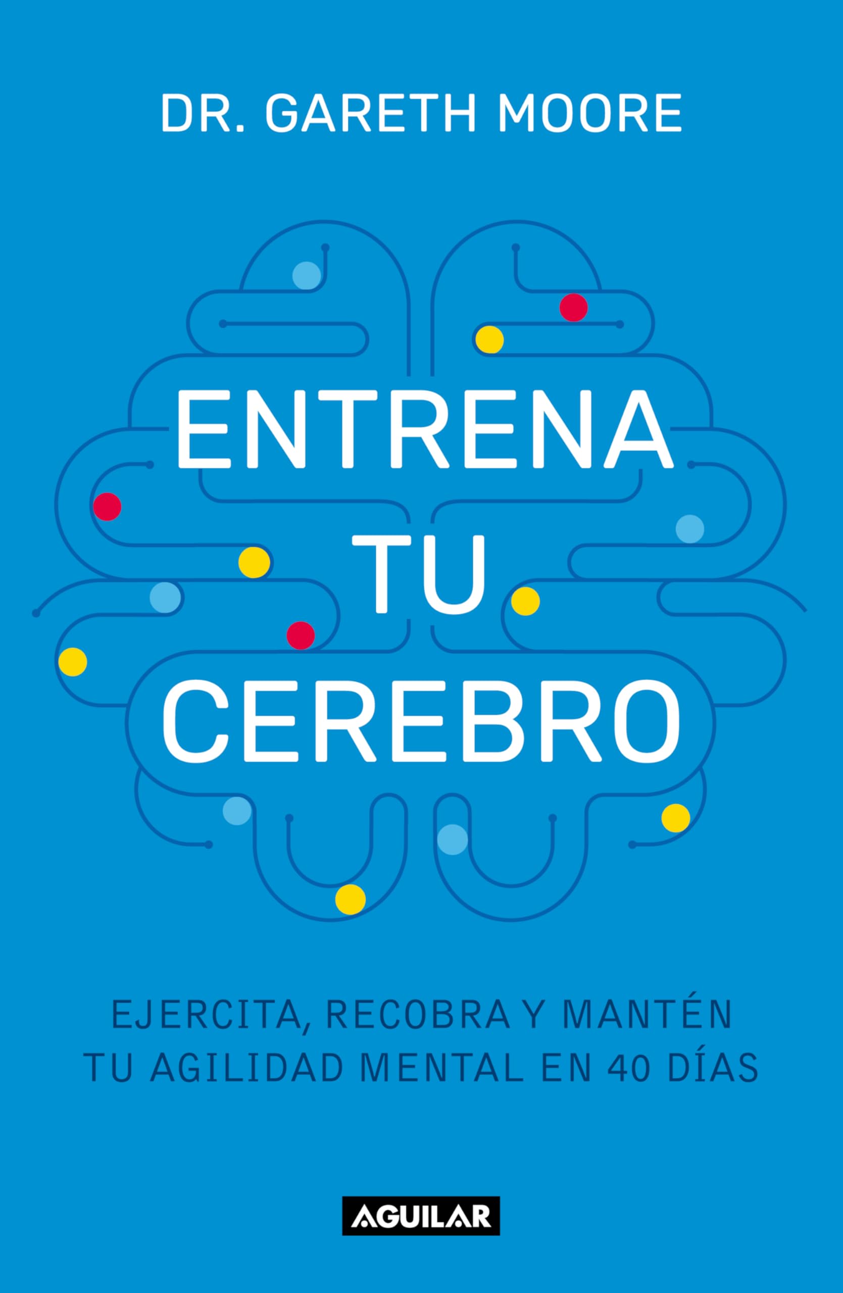 Entrena Tu Cerebro: Ejercita, Recobra Y Mantén Tu Agilidad Mental En 40 Días / Brain Coach: Train, Regain, and Maintain Your Mental Agility in 40 Days book