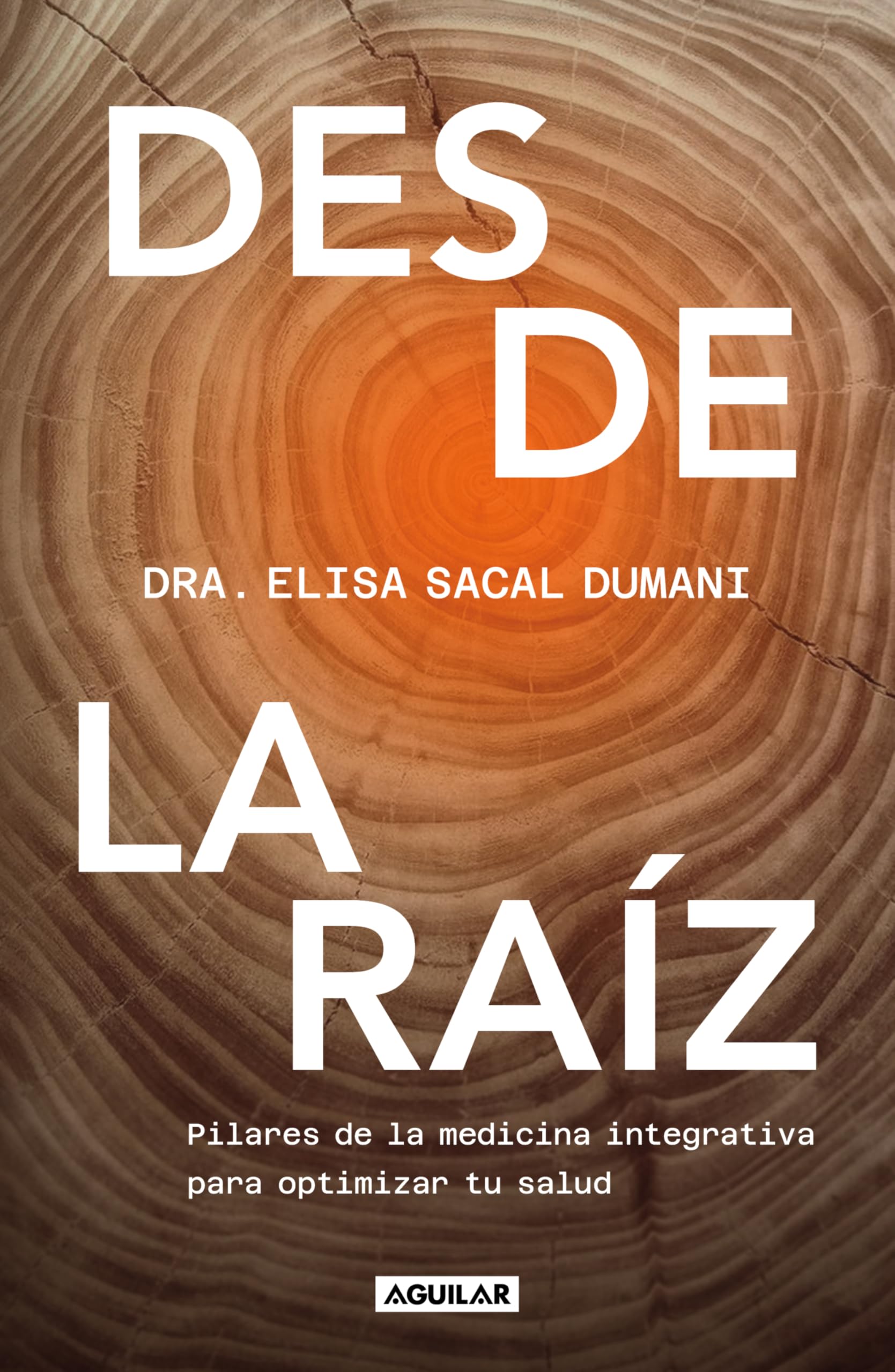 Desde la raíz / From the Core: Pilares de la medicina integrativa para optimizar tu salud / Foundations of Integrative Medicine to Optimize Your Health Business, Finance & Career