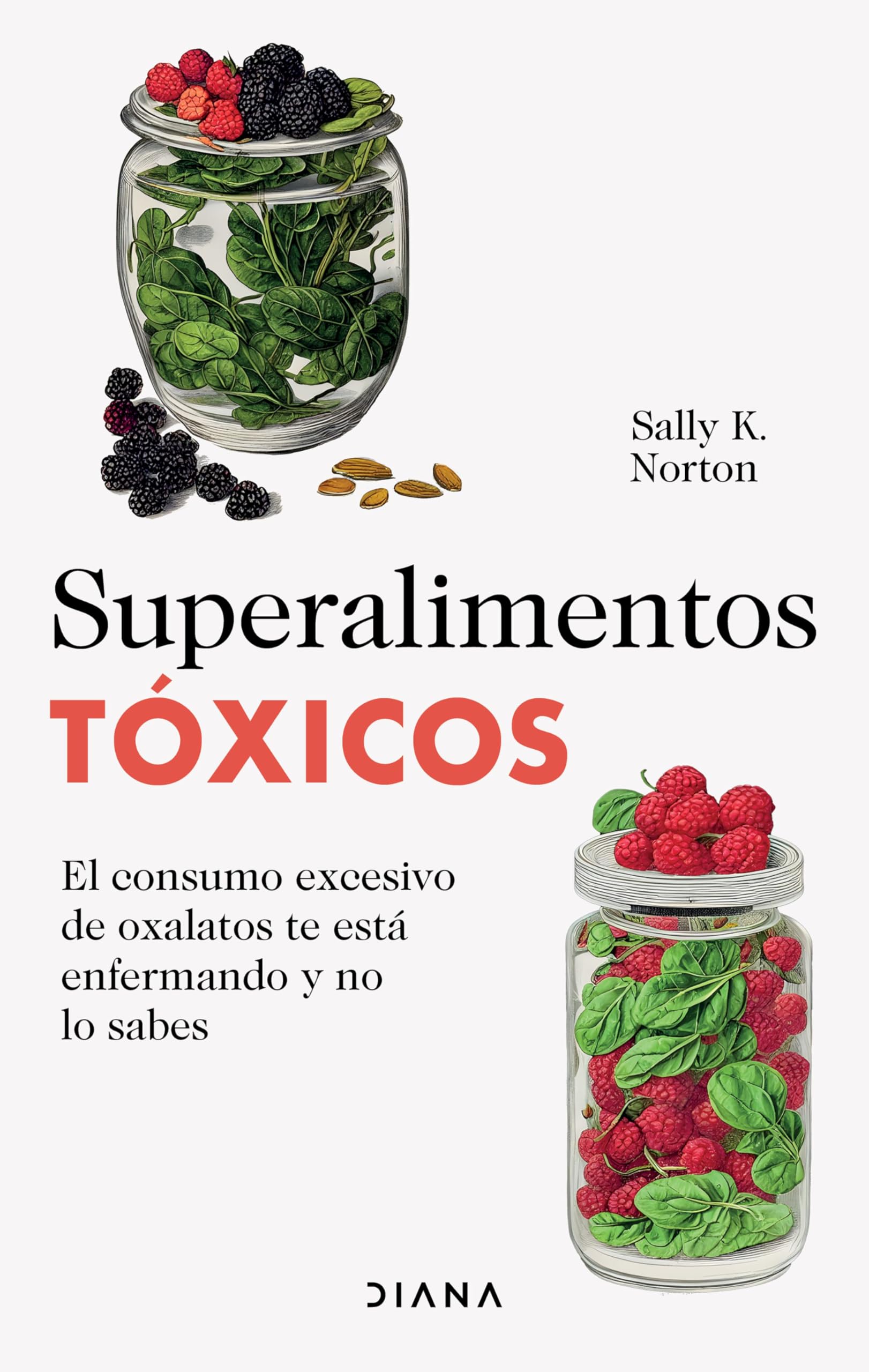 Superalimentos tóxicos / Toxic Superfoods: El Consumo Excesivo De Oxalatos Te Esta Enfermando Y No Lo Sabes Health, Nutrition & Fitness