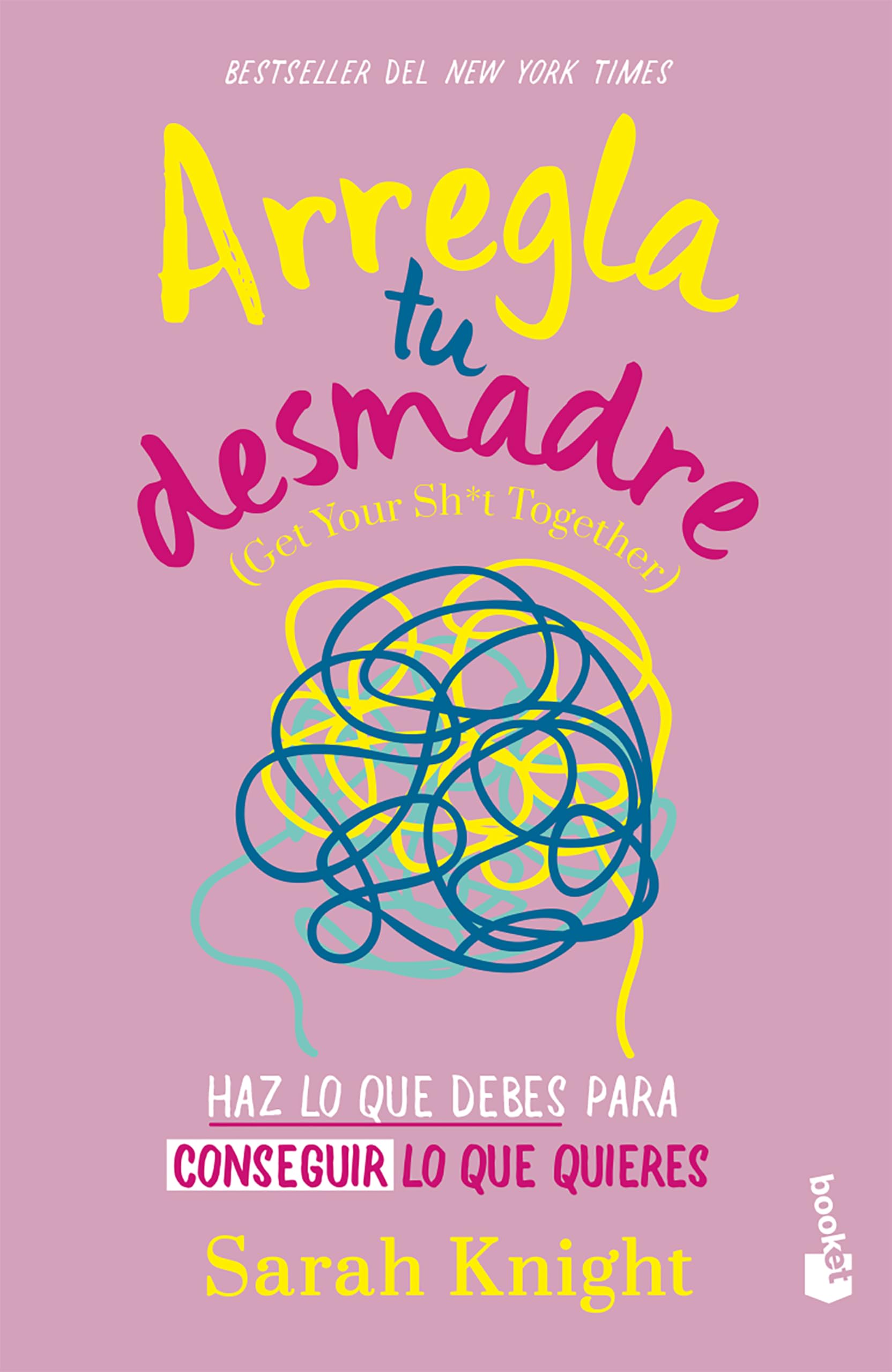 Arregla tu desmadre/ Get Your Sh*t Together: Haz Lo Que Debes Para Conseguir Lo Que Quieres/ How to Stop Worrying About What You Should Do … Humour & Satire