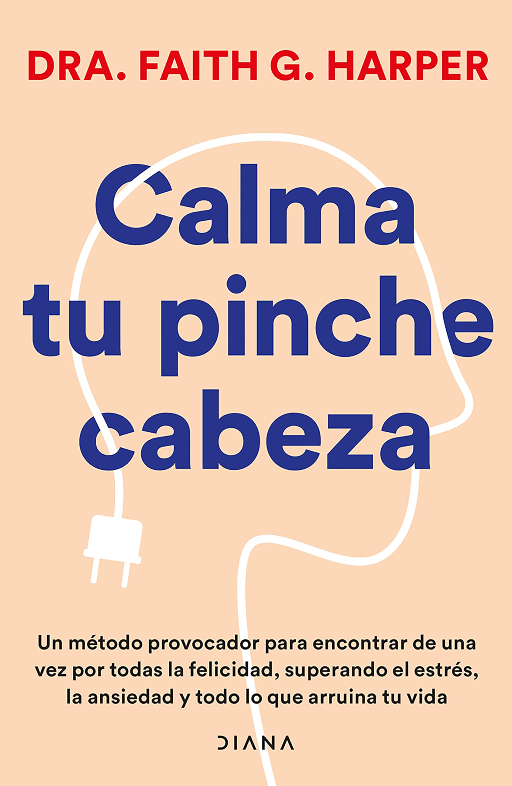 Calma tu pinche cabeza / Unfuck Your Brain: Superando El Estrés, La Ansiedad Y Todo Lo Que Arruine Tu Vida Business, Finance & Career