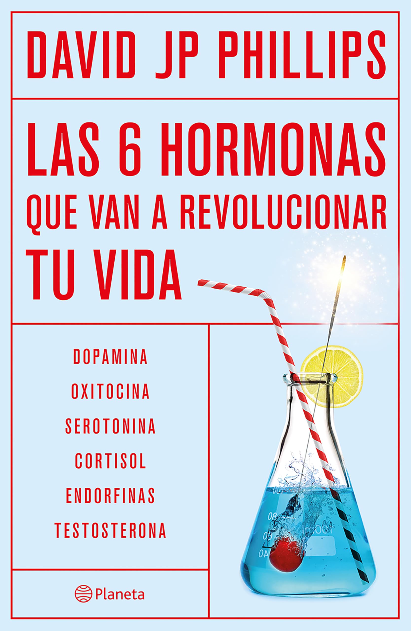 Las Seis Hormonas Que Van a Revolucionar Tu Vida: Dopamina, Oxitocina, Serotonina, Cortisol, Endorfinas, Testosterona / High on Life Medicine