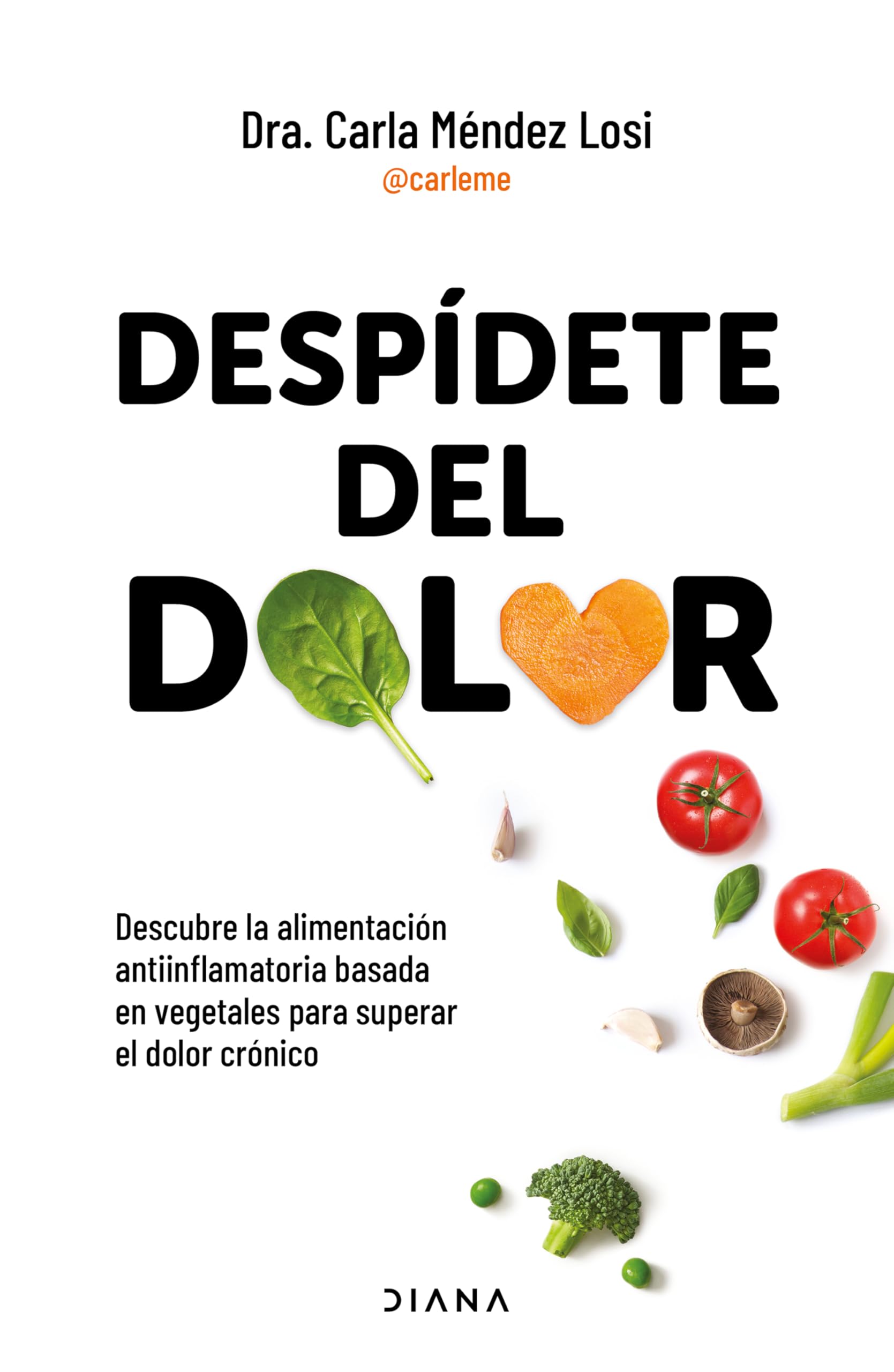 Despídete del dolor/ No More Pain: Descubre La Alimentación Antiinflamatoria Basada En Vegetales Para Superar El Dolor Crónico Y Recuperar Tu Vitalidad Health, Nutrition & Fitness