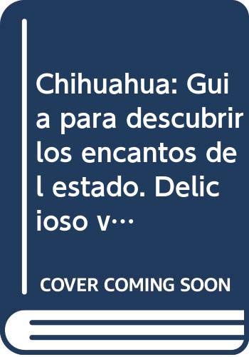 Chihuahua: Guia para descubrir los encantos del estado. Delicioso viaje por sus recetas de cocina mas tradicionales / Guide to Discover the Charms of ... (Rincones Y Sabores/ Corners and Flavors) Travel Books