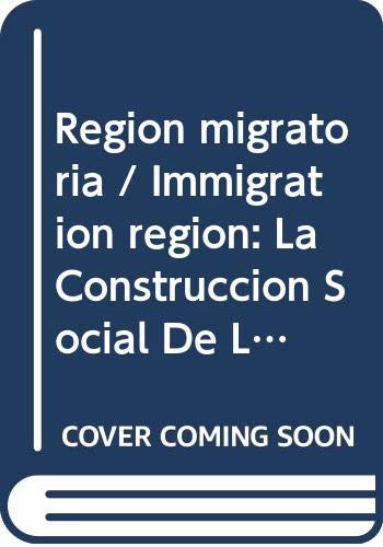 Region migratoria / Immigration region: La Construccion Social De Los Migrantes Jornaleros / the Social Construction of Migrant Laborers Social Sciences