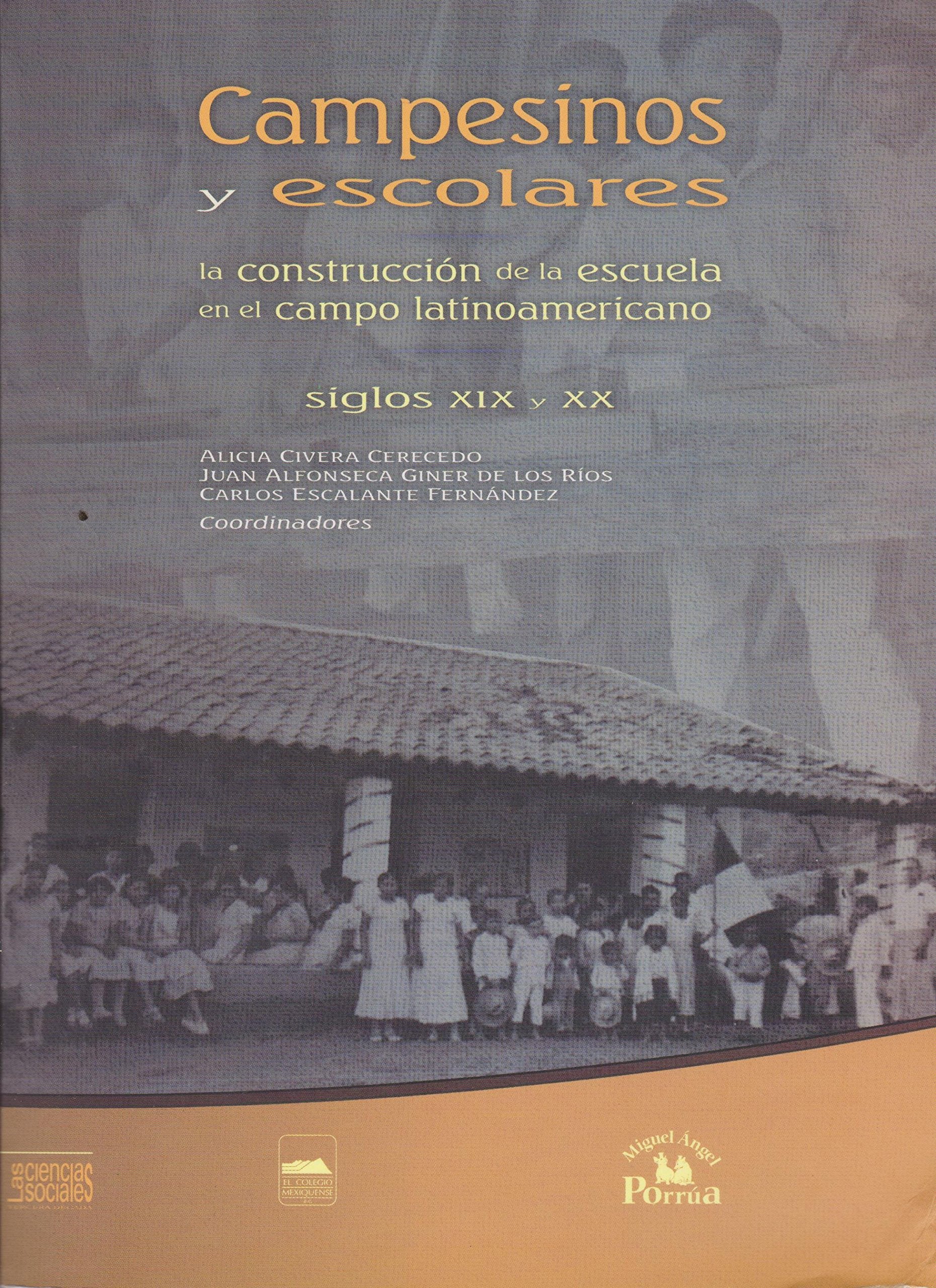 Campesinos y escolares / Farmers and scholars: La construccion de la escuela en el campo latinoamericano, siglos XIX y XX / The construction of the ... in Latin America, XIX and XX centuries Business, Finance & Career