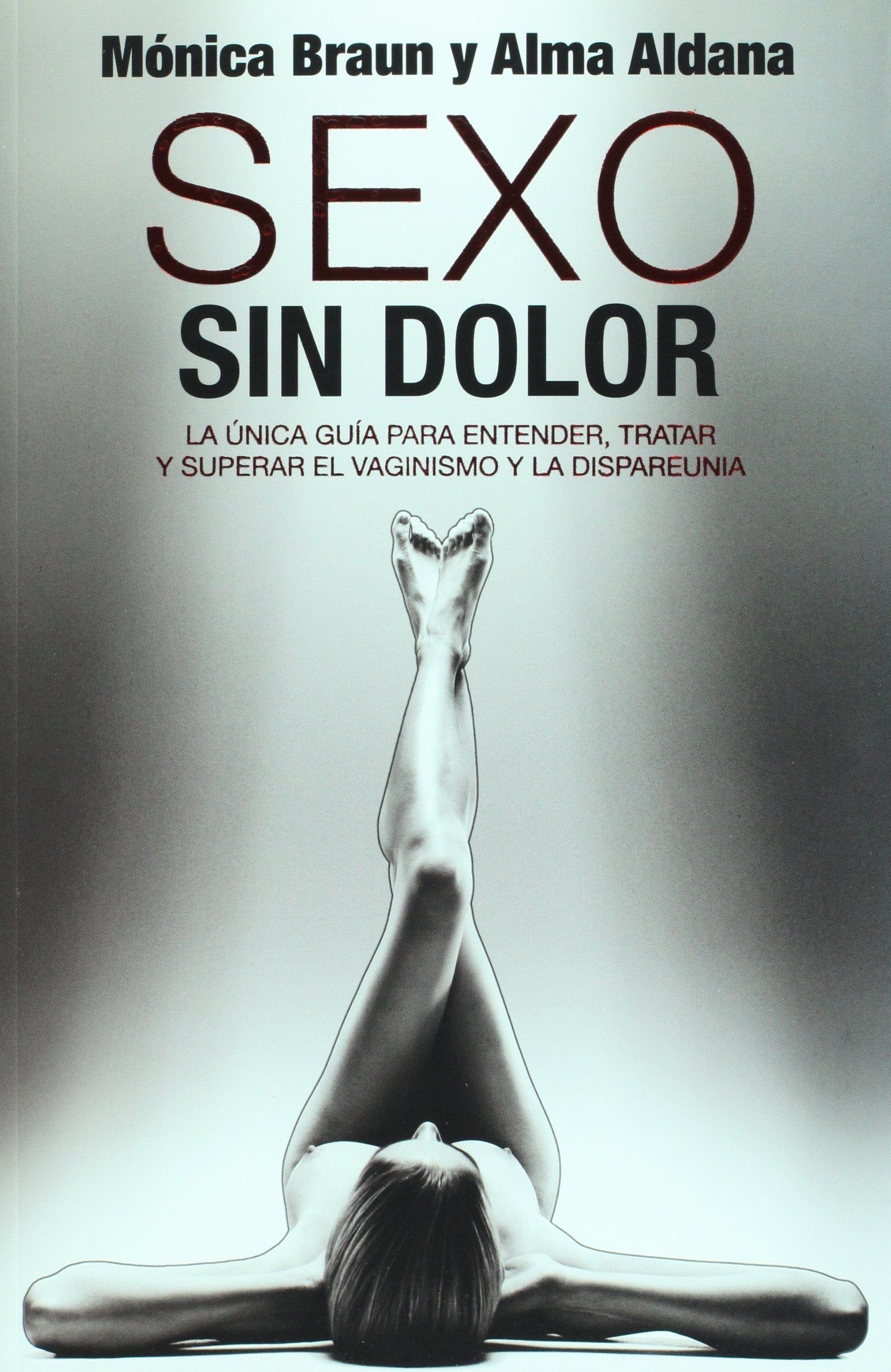 Sexo sin dolor / Sex without Pain: La unica guia para entender, tratar y superar el vaginismo y la dispaurenia / The Only Guide to Understand, Treat and Overcome Vaginismus and Dyspareunia book