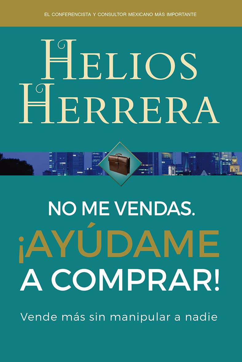 No me vendas. ¡Ayúdame a comprar!: Vende más sin manipular a nadie Business, Finance & Career