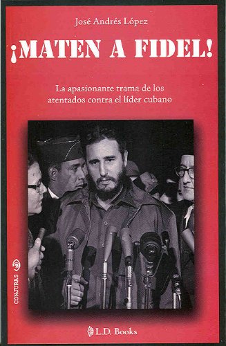 Maten a Fidel!/ Go Kill Fidel!: La Apasionante Trama De Los Atentados Contra El Lider Cubano/ the Exciting Story of the Attacks Against the Cuban Leader (Conjuras/ Plots) Biographies & Memoirs Audio Books