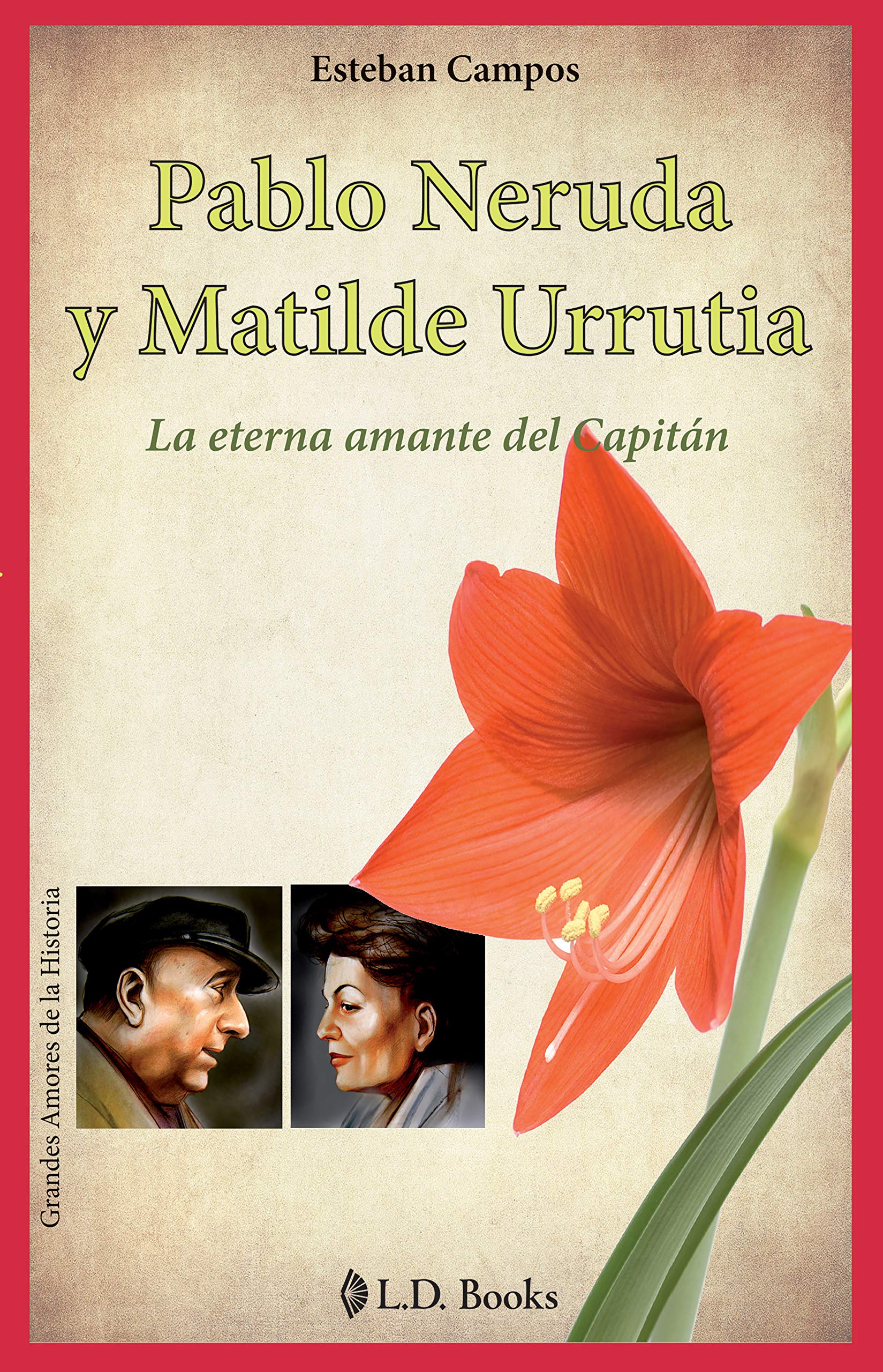 Pablo Neruda y Matilde Urrutia / Pablo Neruda and Matilde Urrutia: La Eterna Amante Del Capitan / The Eternal Lover of Captain (Grandes Amores De La Historia / Great Love of History) Art & Literature Books