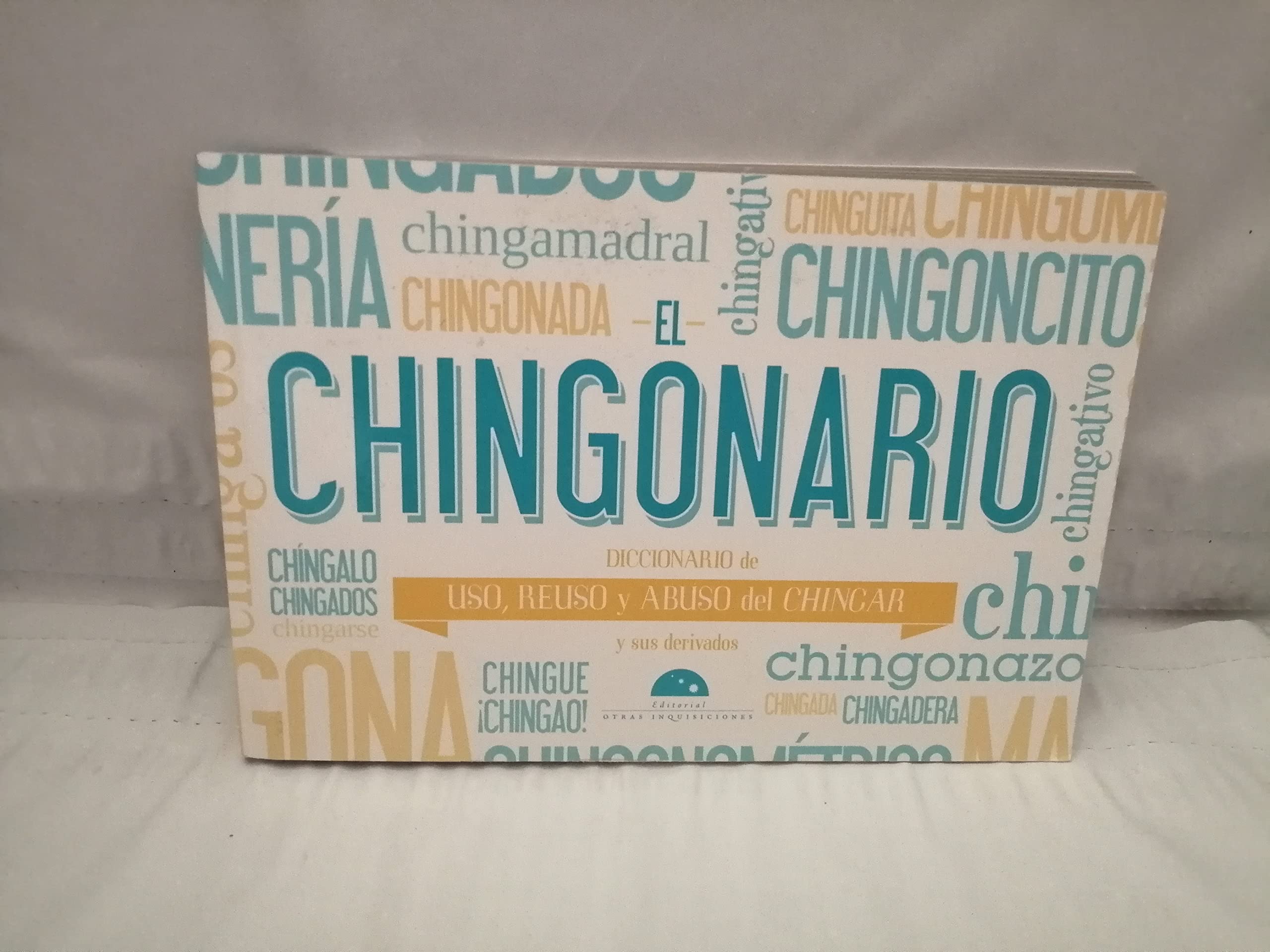 El chingonario: Diccionario de uso, reuso y abuso del Chingar y sus derivados/Dictionary of Use, Reuse and Abuse Fuck and its Derivatives Social Sciences