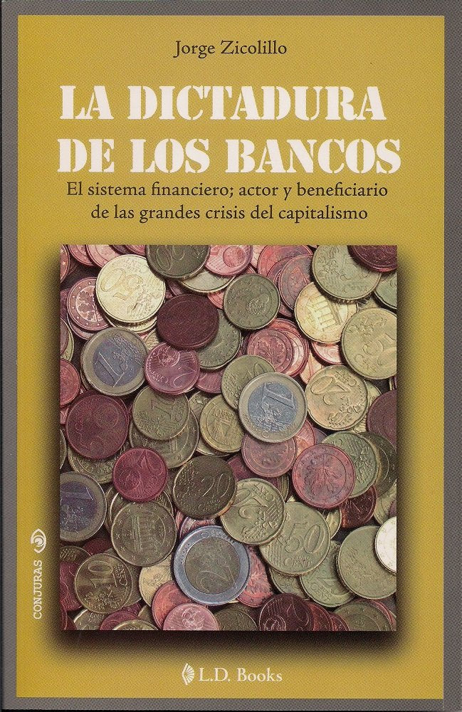 La Dictadura de los Bancos: El Sistema Financiero, Actor y Beneficiario de las Grandes Crisis del Capitalismo = The Dictatorship of the Bankers (Conjuras) Books