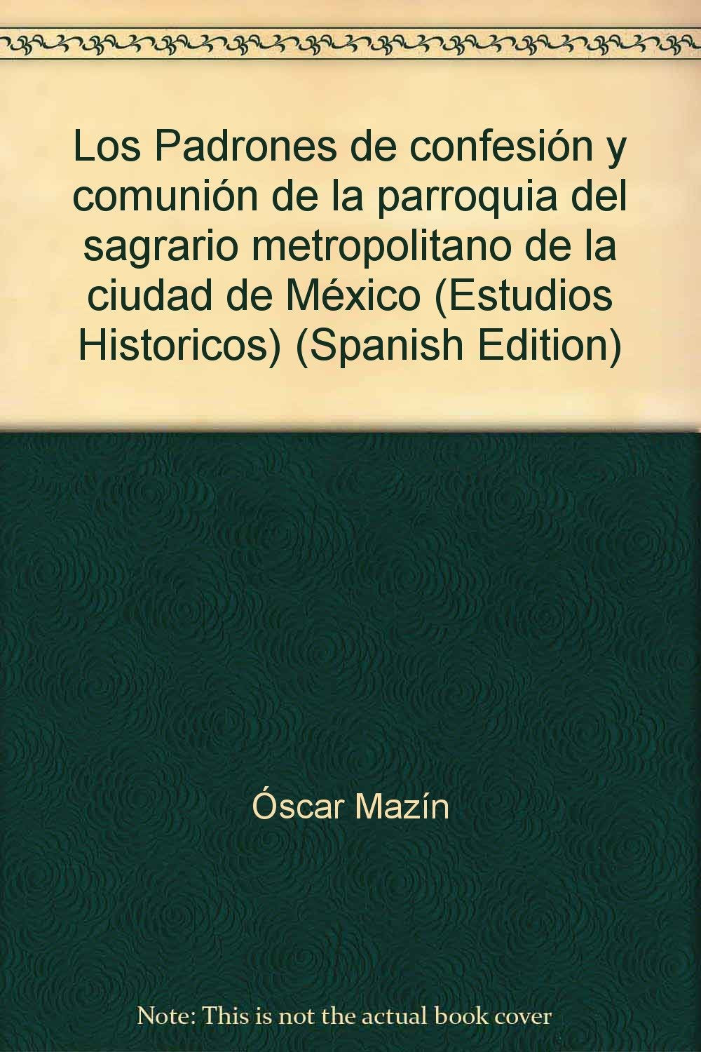Los "Padrones" de Confesion y Comunion de La Parroquia del Sagrario Metropolitano de La Ciudad de Mexico Social Sciences