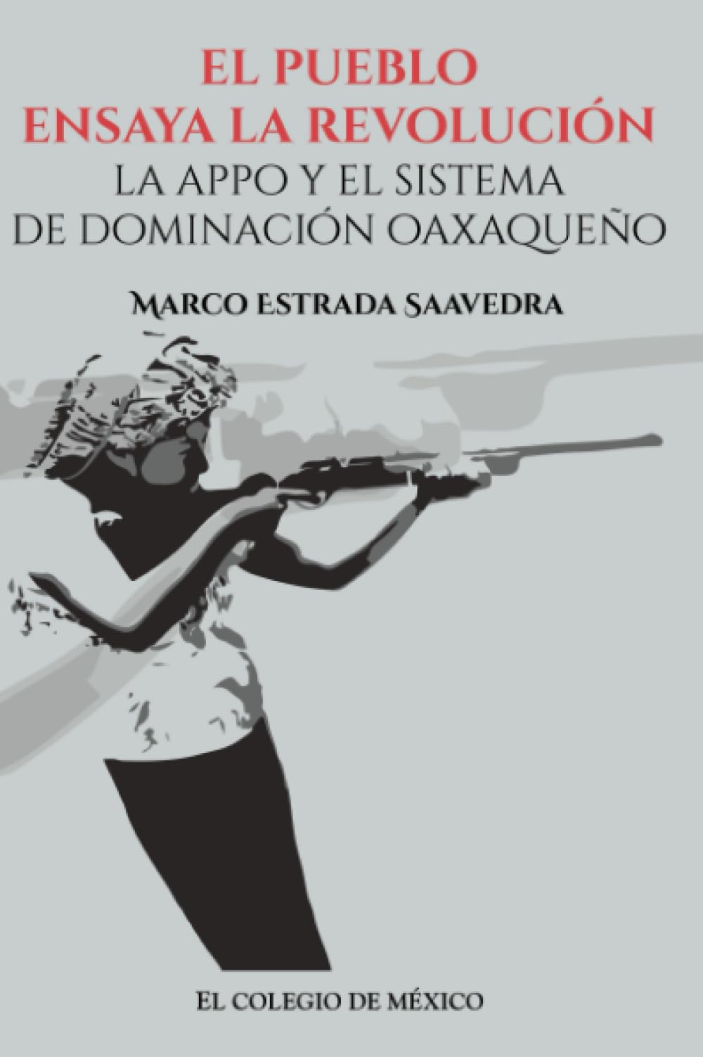 El pueblo ensaya la revolución.: La APPO y el sistema de dominación oaxaqueño Politics & History