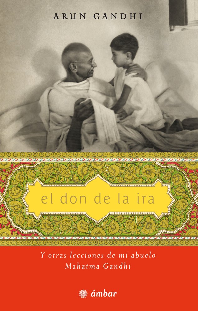 El don de la ira/ The Gift of Anger: Y otras lecciones de mi abuelo, Mahatma Gandhi/ And Other Lessons from My Grandfather Mahatma Gandhi Philosophy