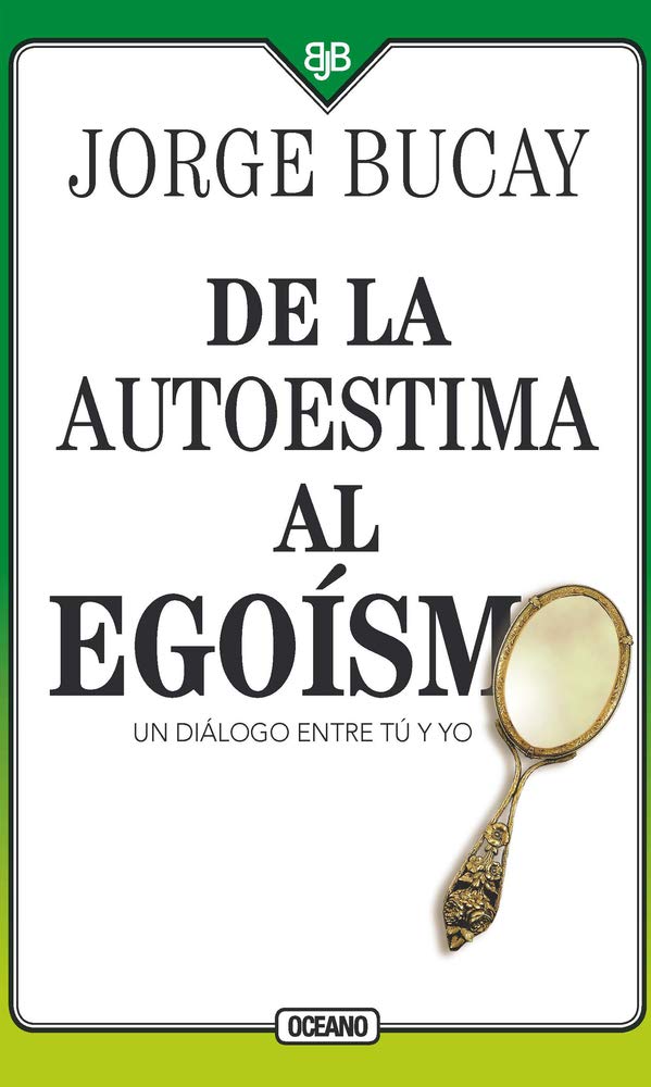 de la Autoestima Al Egoísmo: Un Diálogo Entre Tu Y Yo: Un diálogo entre tú y yo/ A Dialogue Between You and Me Business, Finance & Career