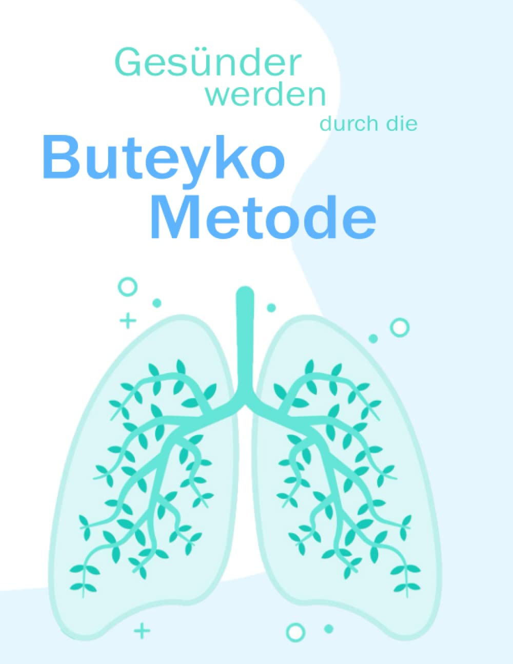 Gesunder Werden durch die Buteyko-Metode - Gesund Durch Atmen - Buteyko Atmung - Atmen Buch Medicine