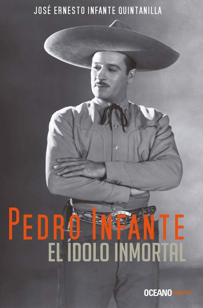 Pedro Infante: El Ídolo Inmortal/ the Immortal Idol Art & Literature