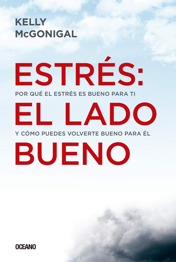 Estrés: El Lado Bueno: Por Qué El Estrés Es Bueno Para Ti Y Cómo Puedes Volverte Bueno Para Él: El Lado Bueno: Por Qué El Estrés Es Bueno ... Cómo Puedes Volverte Bueno Para Él Business, Finance & Career