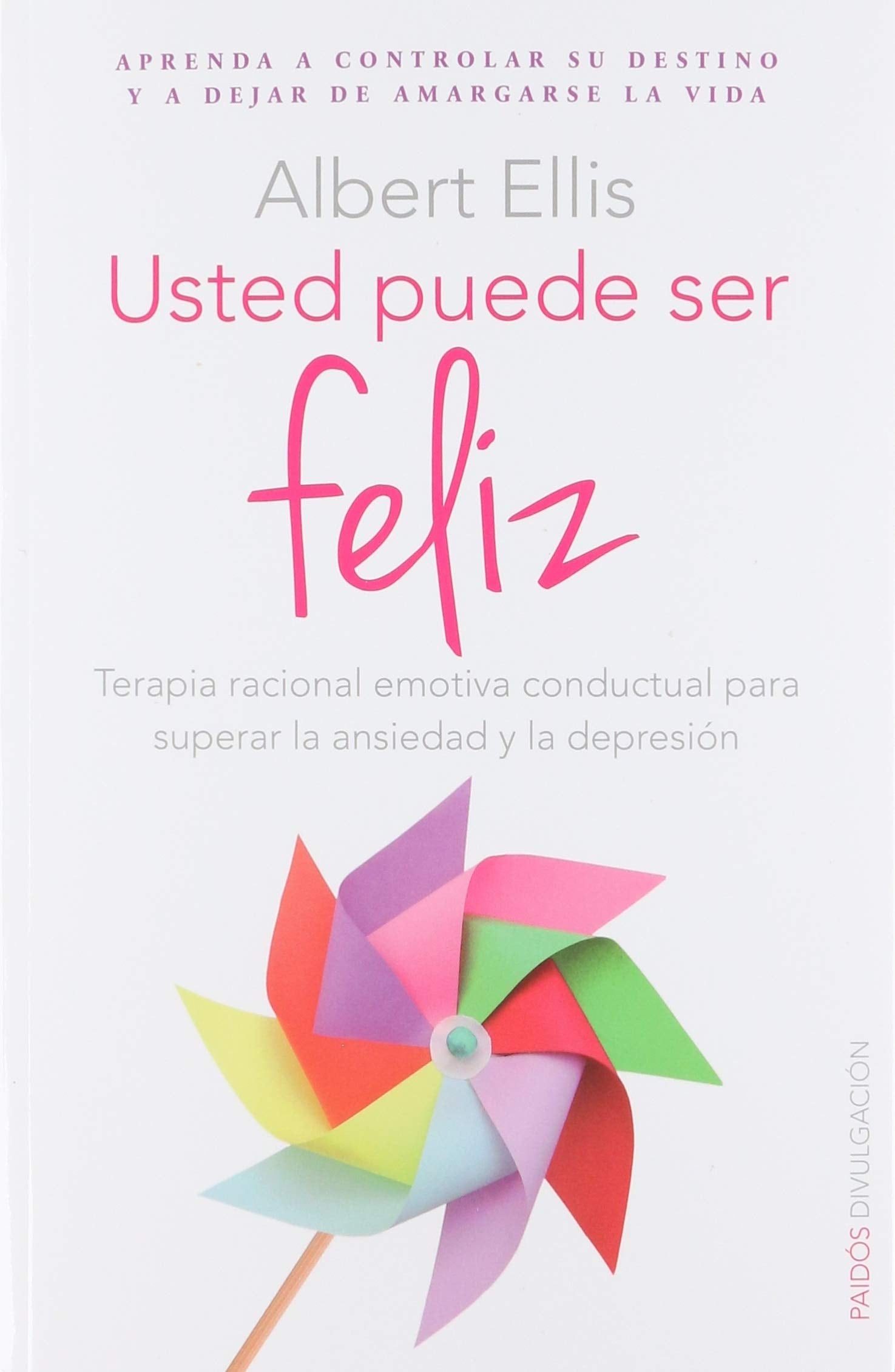 Usted puede ser feliz: Terapia racional emotiva conductual para superar la ansiedad y la depresión. Ellis, Albert Books