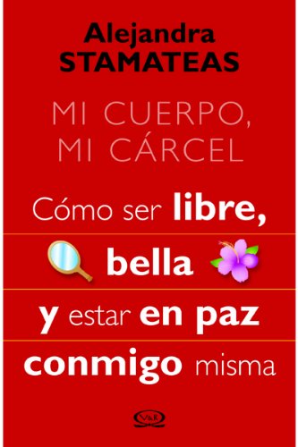 Mi Cuerpo, Mi Carcel/ My Body, My Prison: Como Ser Libre, Bella Y Estar En Paz Conmigo Misma/ How to Be Free, Beautiful and at Be in Peace With Myself Lifestyle