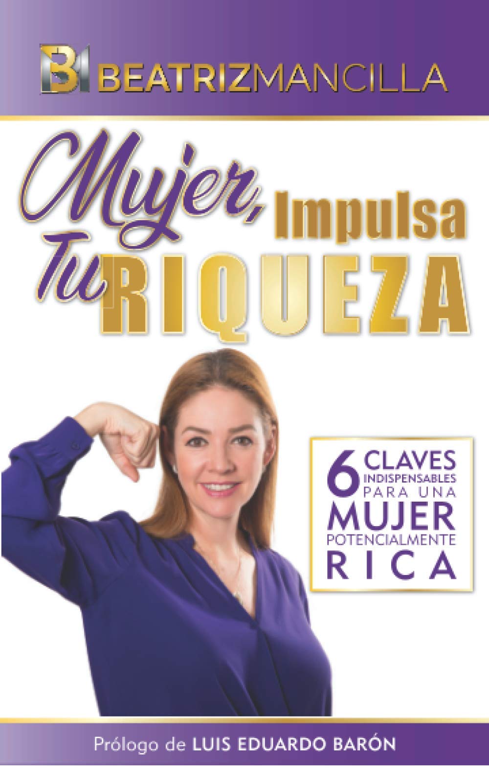 Mujer, Impulsa Tu Riqueza: 6 Claves Indispensables Para Una Mujer Potencialmente Rica Business, Finance & Career