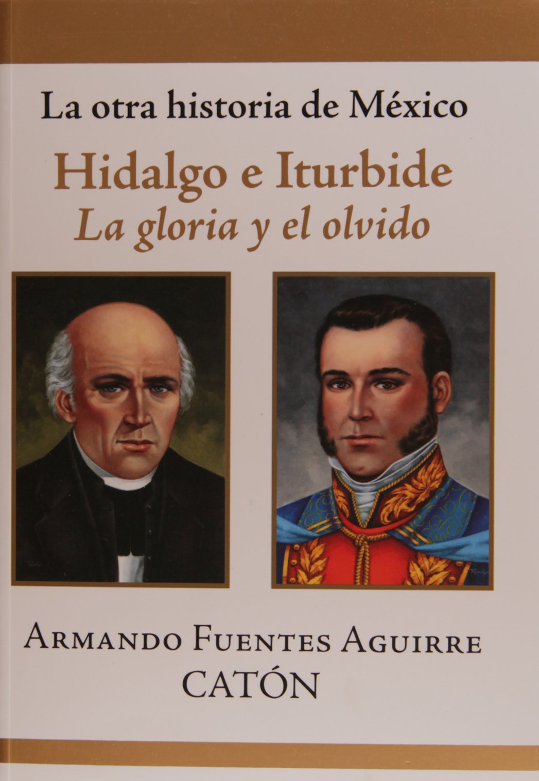 La otra historia de Mexico Hidalgo e Iturbide: La Gloria Y El Olvido Politics & History