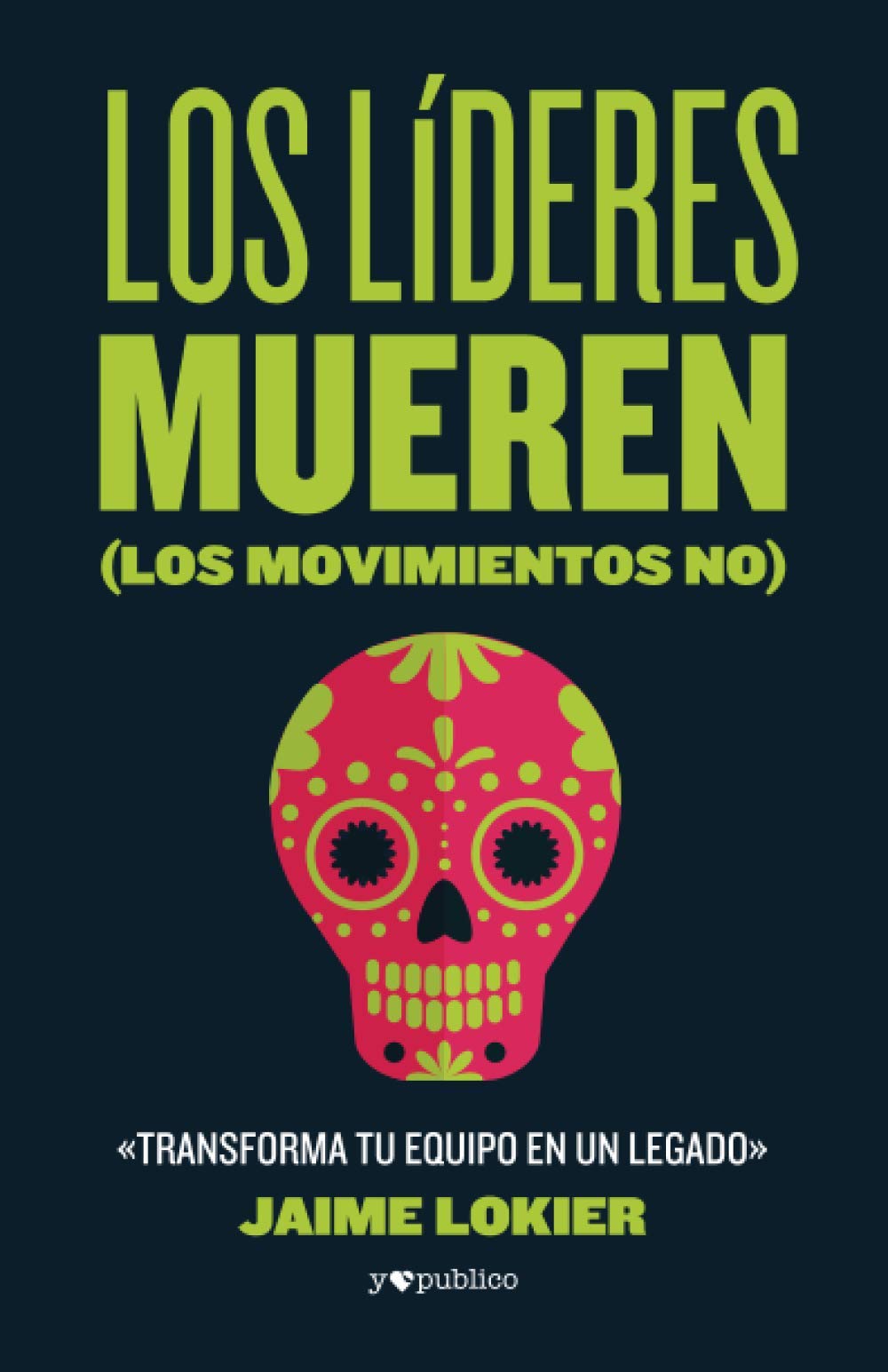Los líderes mueren (los movimientos no): Transforma tu equipo en un legado Business, Finance & Career