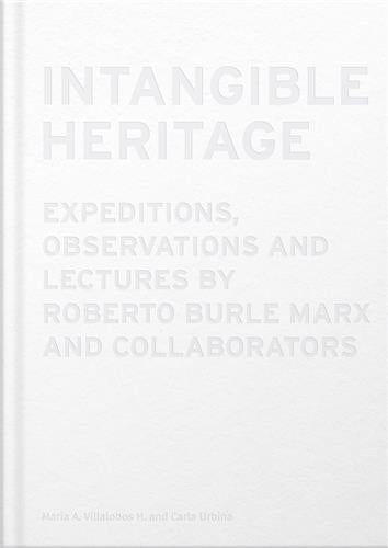 Intangible Heritage : Expeditions, Observations and Lectures by Roberto Burle Marx and Collaborators book