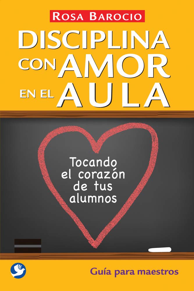 Disciplina con amor en el aula/ Discipline with love in the classroom: Tocando el corazón de tus alumnos/ Touching the hearts of your students book