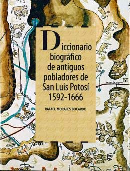 Diccionario biográfico de antiguos pobladores de San Luis Potosí. 1592-1666 Books