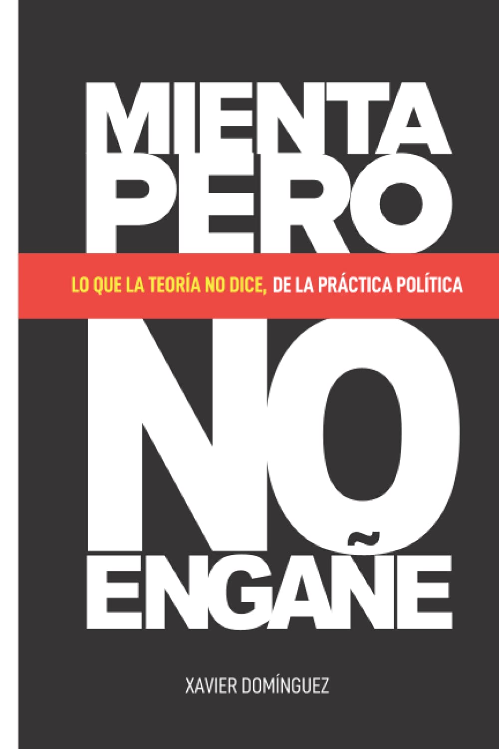 Mienta pero no engañe: Lo que la teoría no dice, de la práctica política. Politics & History