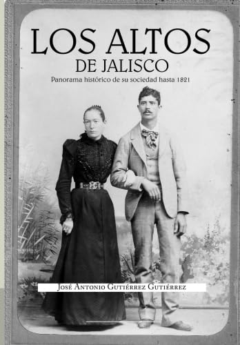 Los Altos de Jalisco: Panorama historico de su sociedad hasta 1821 Social Sciences