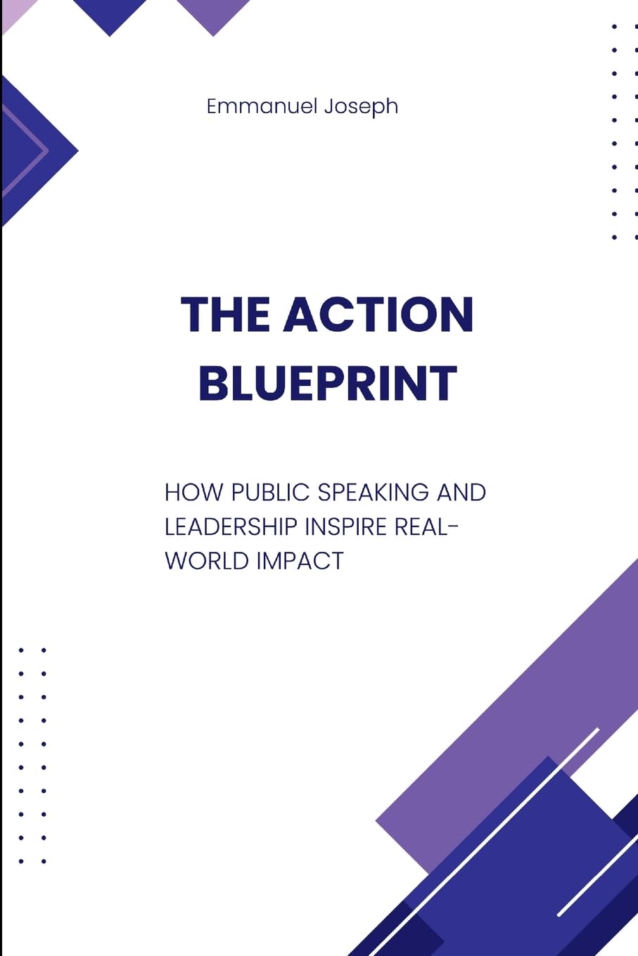 The Action Blueprint, How Public Speaking and Leadership Inspire Real-World Impact Business, Finance & Career