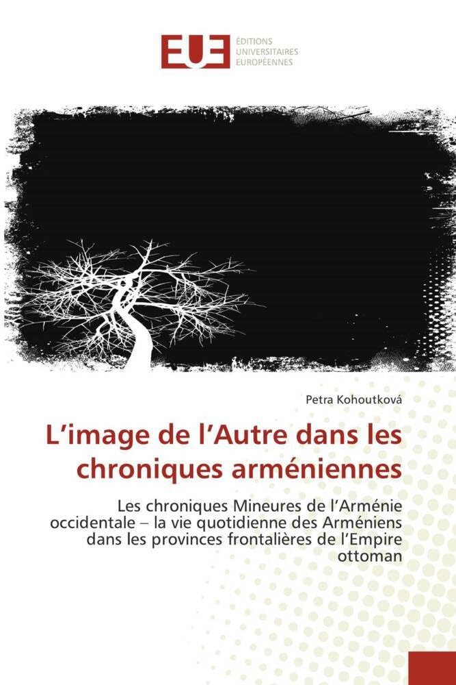 L’image de l’Autre dans les chroniques arméniennes: Les chroniques Mineures de l’Arménie occidentale – la vie quotidienne des Arméniens dans les provinces frontalières de l’Empire ottoman book