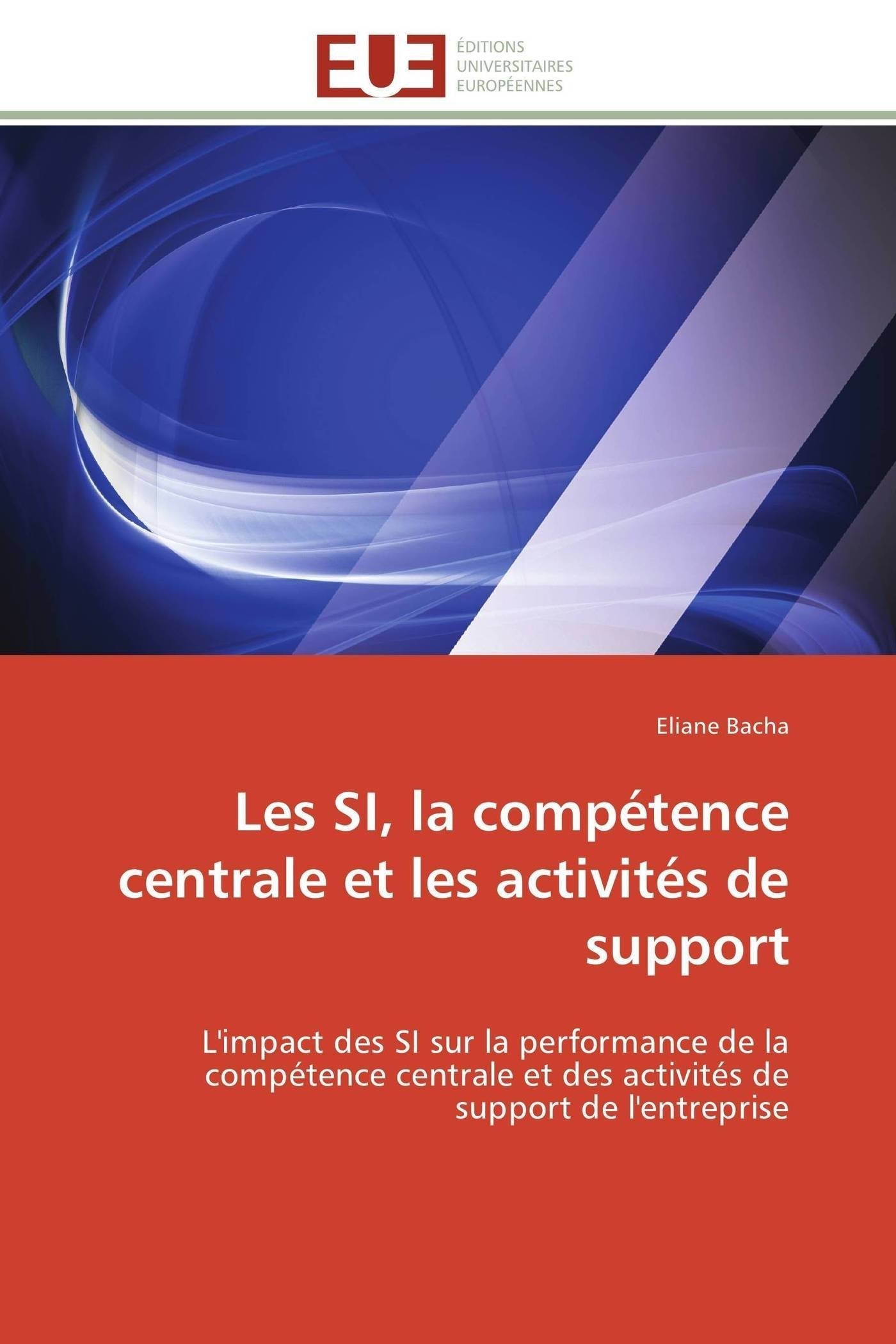 Les SI, la compétence centrale et les activités de support: L'impact des SI sur la performance de la compétence centrale et des activités de support de l'entreprise book