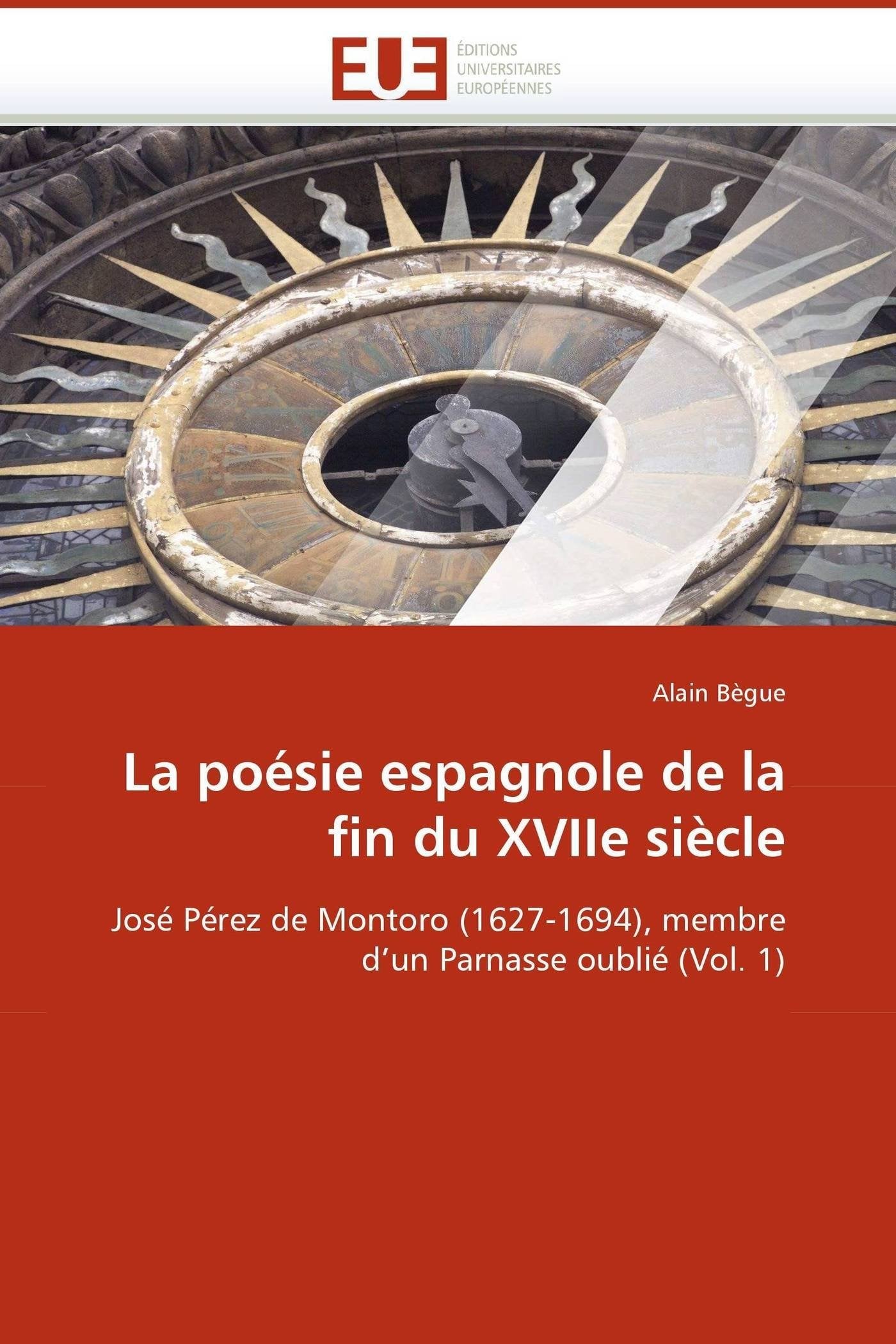 La poésie espagnole de la fin du XVIIe siècle: José Pérez de Montoro (1627-1694), membre d'un Parnasse oublié (Vol. 1) book