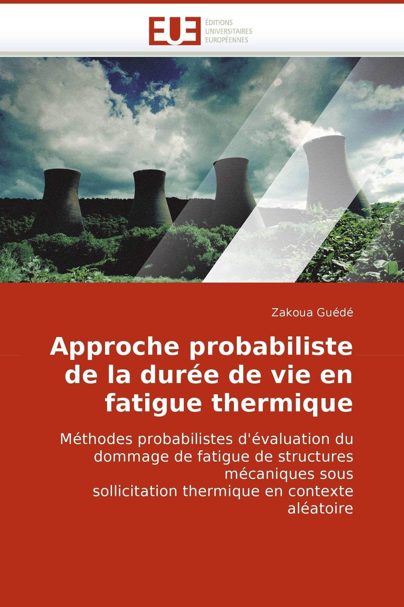 Approche probabiliste de la durée de vie en fatigue thermique: Méthodes probabilistes d'évaluation du dommage de fatigue de structures mécaniques sous sollicitation thermique en contexte aléatoire book