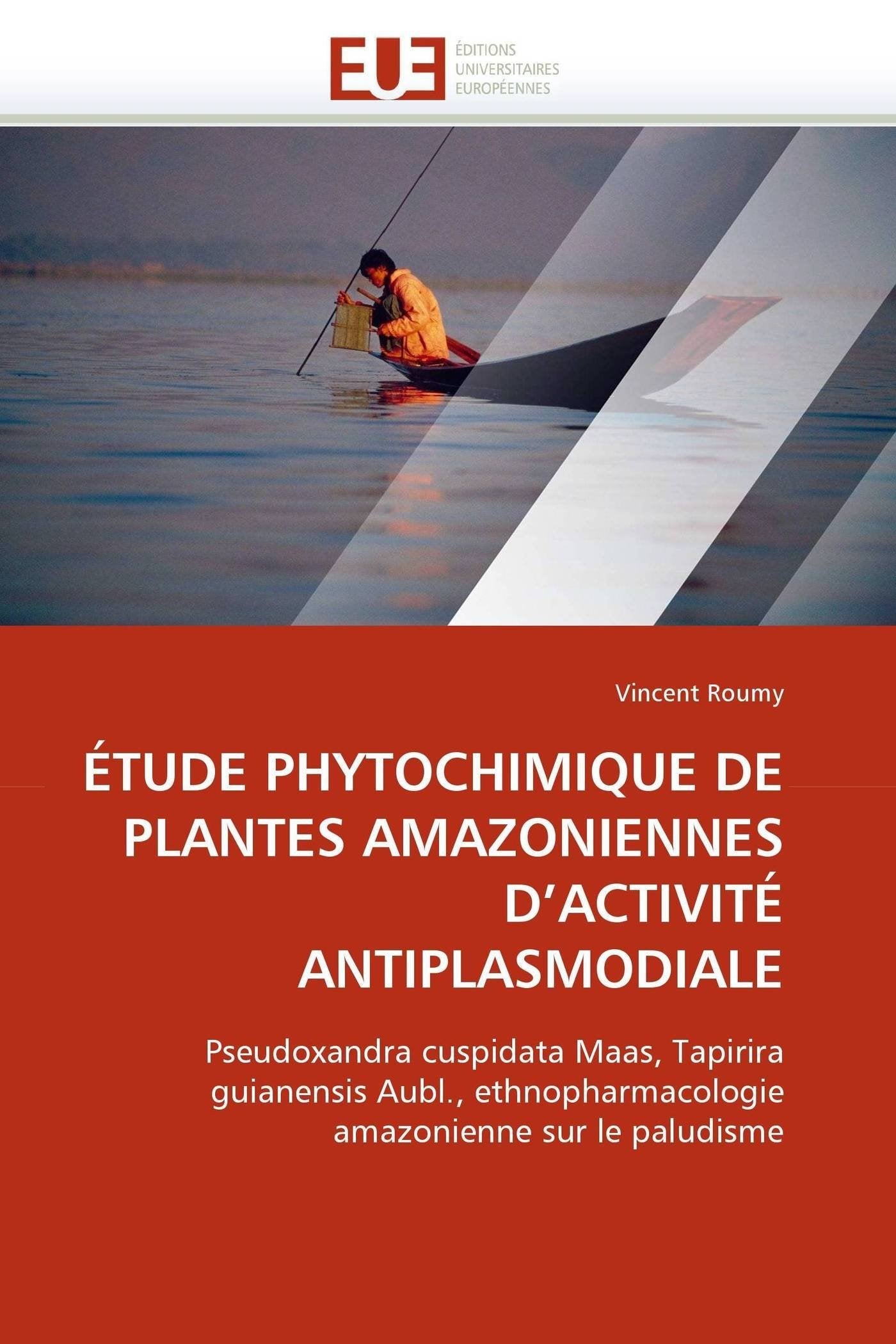 ÉTUDE PHYTOCHIMIQUE DE PLANTES AMAZONIENNES D'ACTIVITÉ ANTIPLASMODIALE: Pseudoxandra cuspidata Maas, Tapirira guianensis Aubl., ethnopharmacologie amazonienne sur le paludisme book