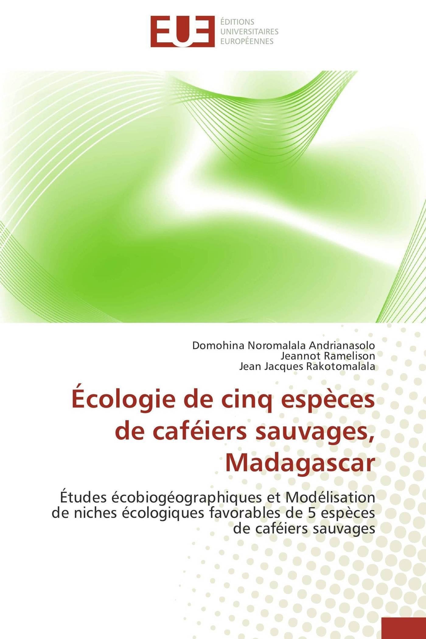 Écologie de cinq espèces de caféiers sauvages, Madagascar: Études écobiogéographiques et Modélisation de niches écologiques favorables de 5 espèces de caféiers sauvages book