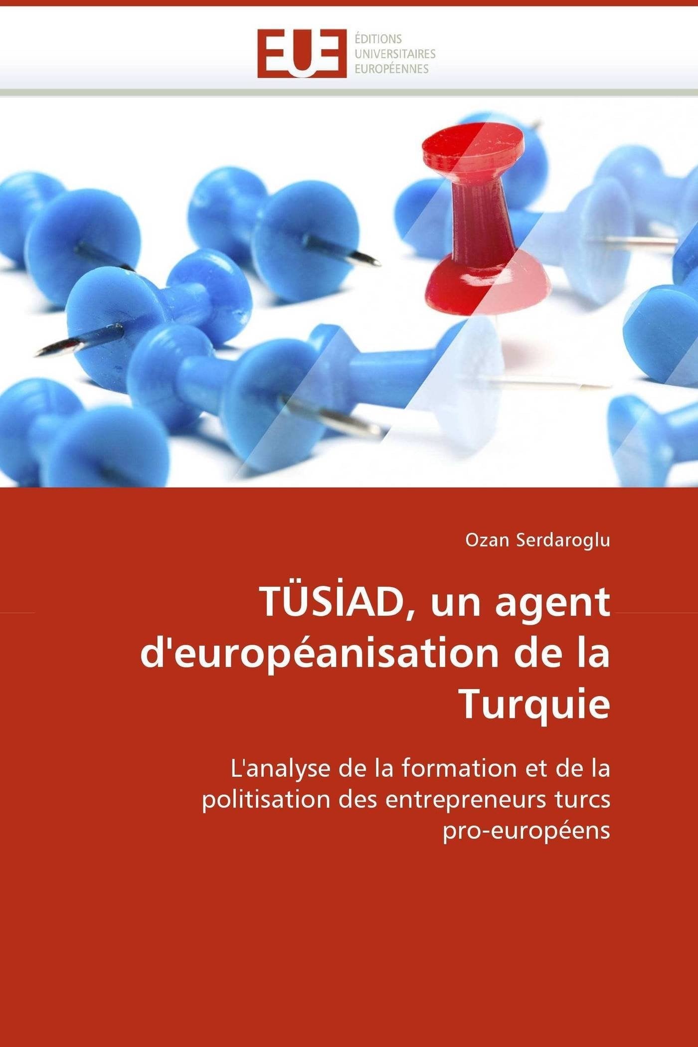 TÜS?AD, un agent d'européanisation de la Turquie: L'analyse de la formation et de la politisation des entrepreneurs turcs pro-européens book