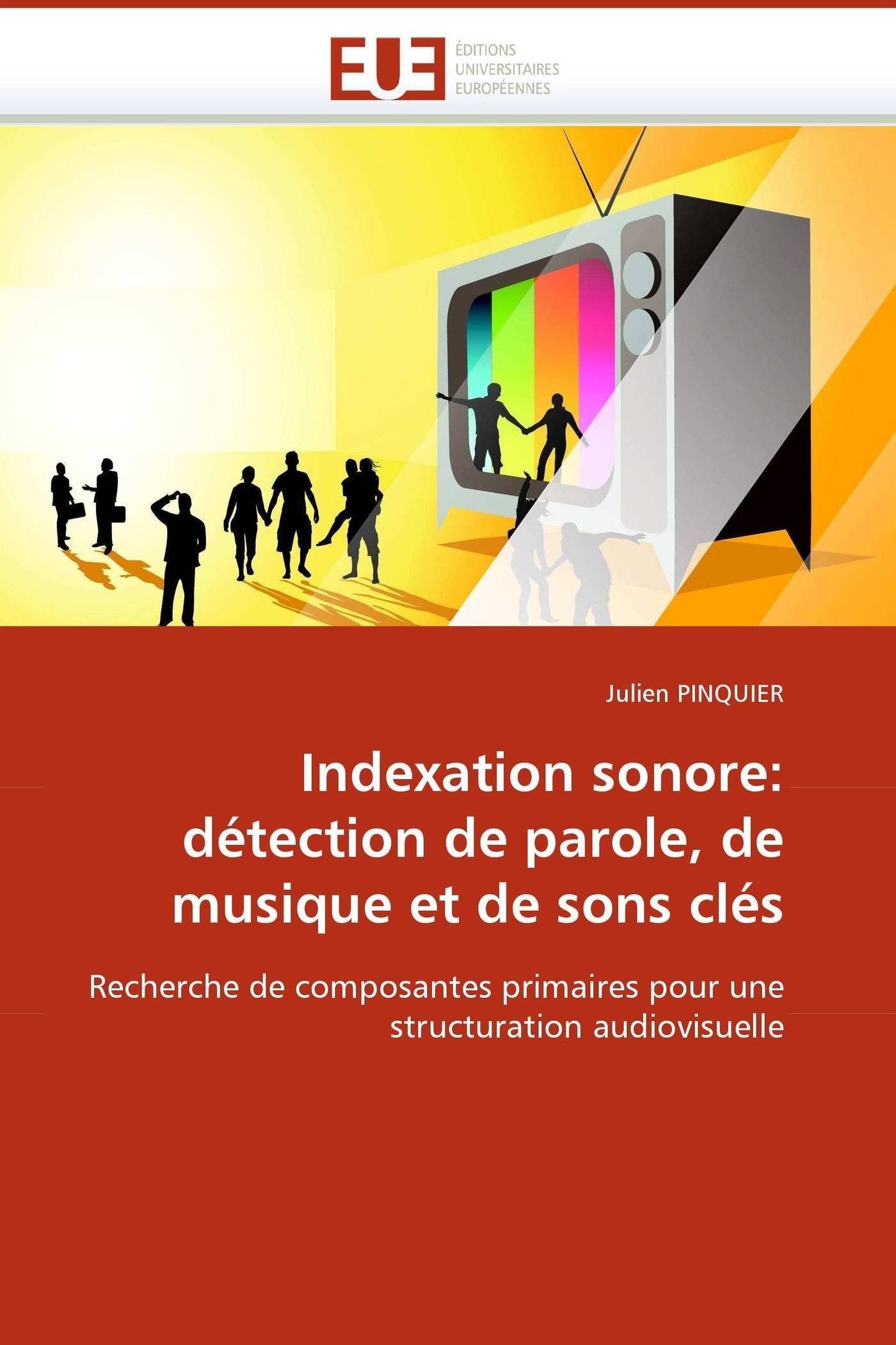 Indexation sonore: détection de parole, de musique et de sons clés: Recherche de composantes primaires pour une structuration audiovisuelle book