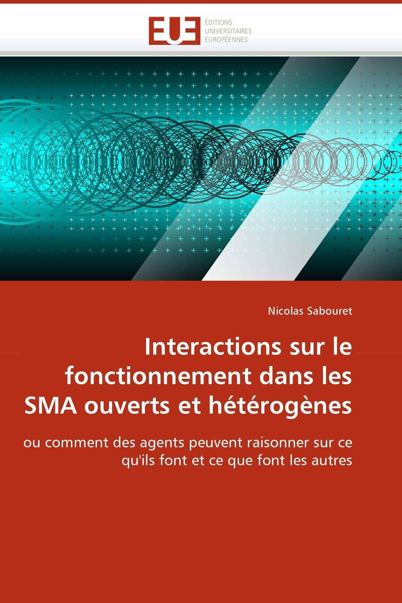 Interactions sur le fonctionnement dans les SMA ouverts et hétérogènes: ou comment des agents peuvent raisonner sur ce qu'ils font et ce que font les autres book