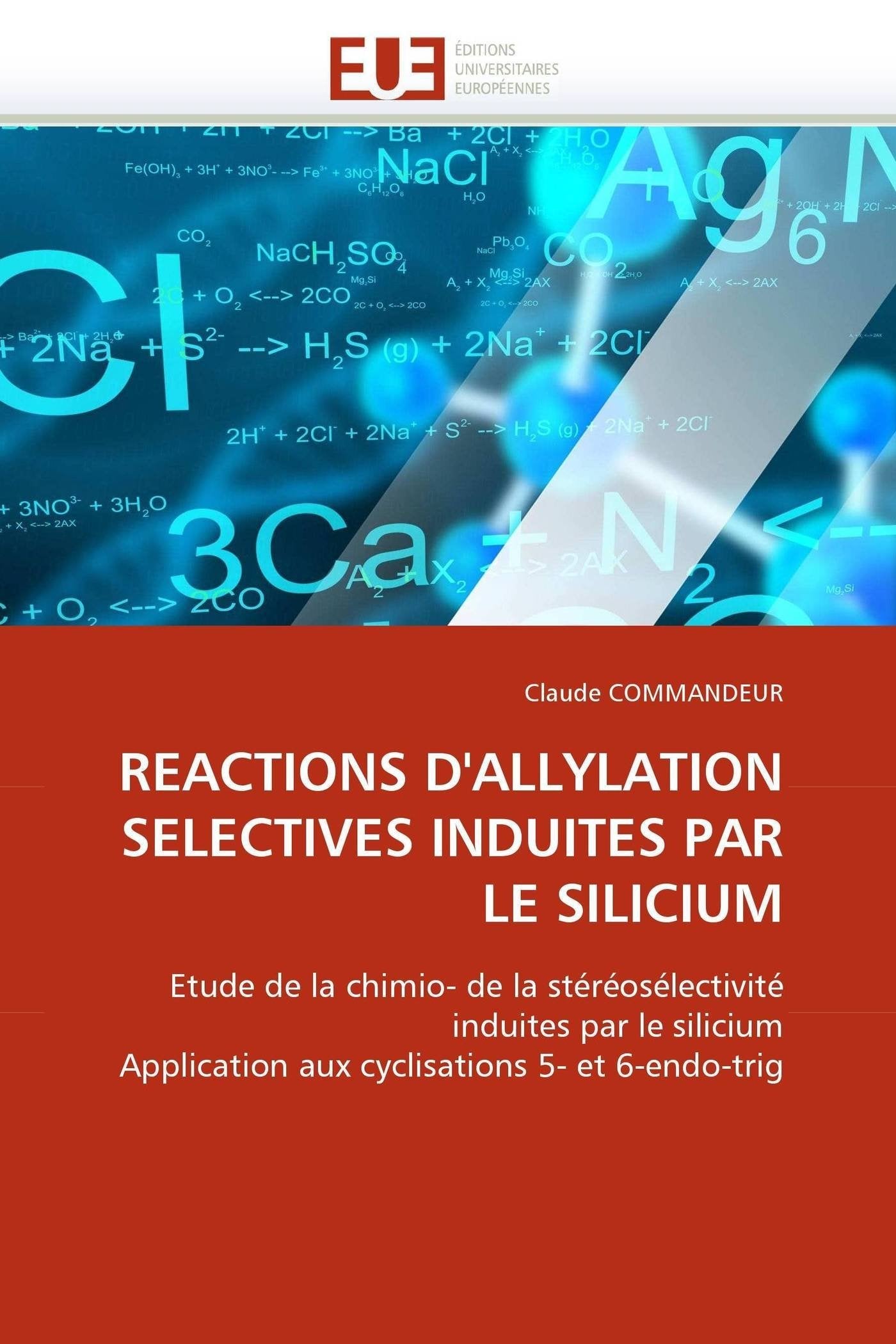 REACTIONS D'ALLYLATION SELECTIVES INDUITES PAR LE SILICIUM: Etude de la chimio- de la stéréosélectivité induites par le silicium Application aux cyclisations 5- et 6-endo-trig book