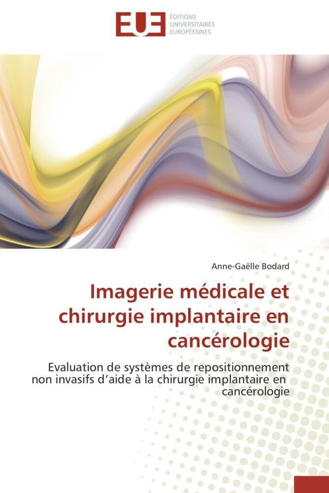 Imagerie médicale et chirurgie implantaire en cancérologie: Evaluation de systèmes de repositionnement non invasifs d'aide à la chirurgie implantaire en cancéro book